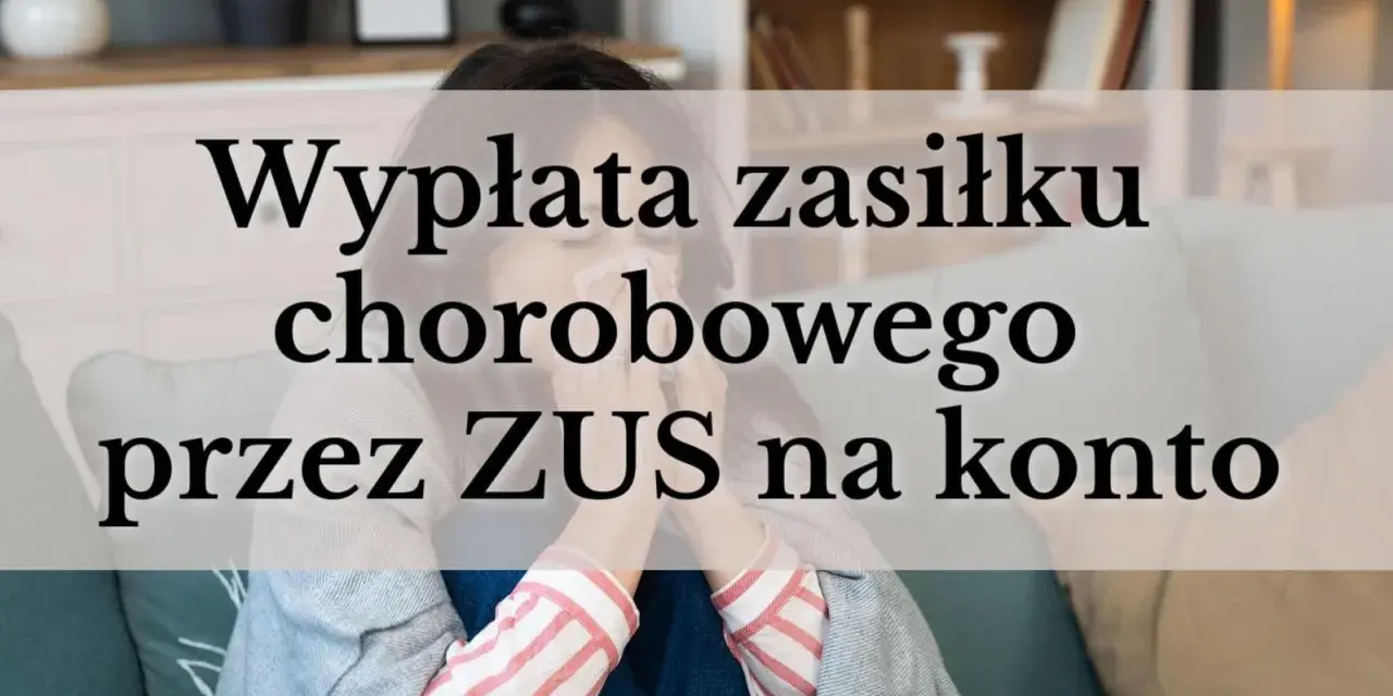 Kobieta z chusteczką w ręku, na tle napis: "Wypłata zasiłku chorobowego przez ZUS na konto".